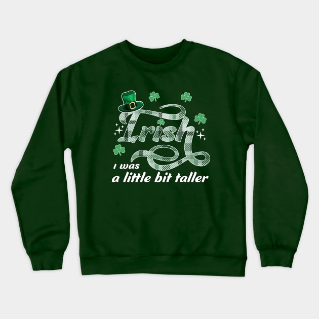 Irish I Was A Little Bit Taller St Patrick's Leprechaun Hat Crewneck Sweatshirt by OrangeMonkeyArt